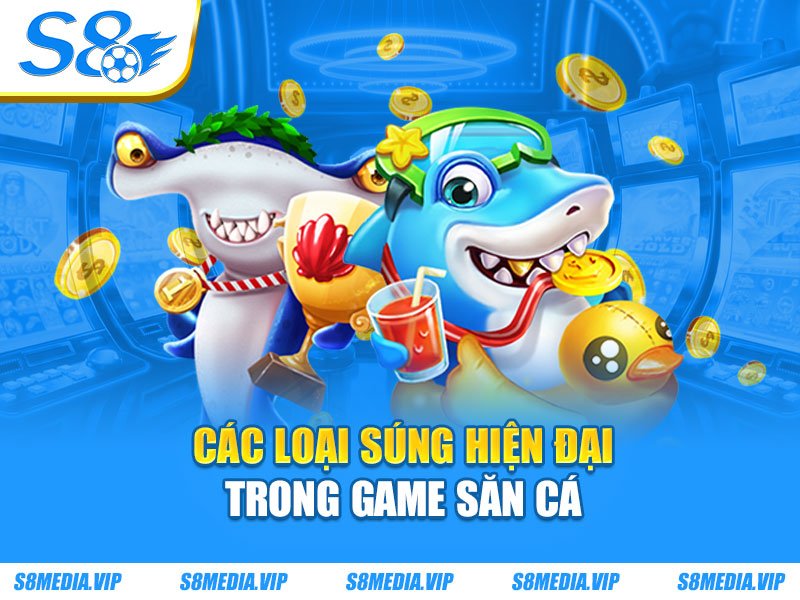 Các loại súng hiện đại trong game săn cá