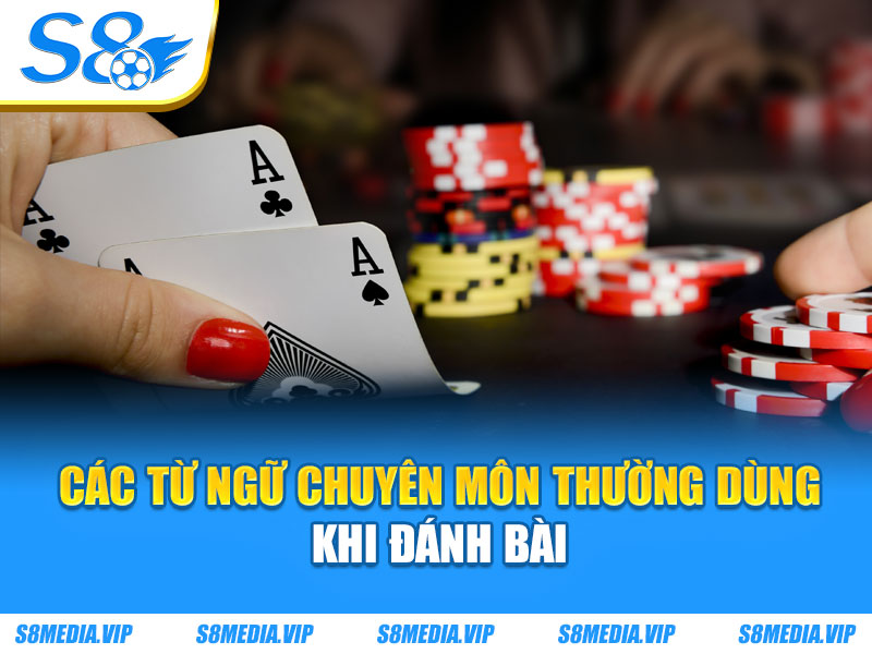 Các từ ngữ chuyên môn thường dùng khi đánh bài 