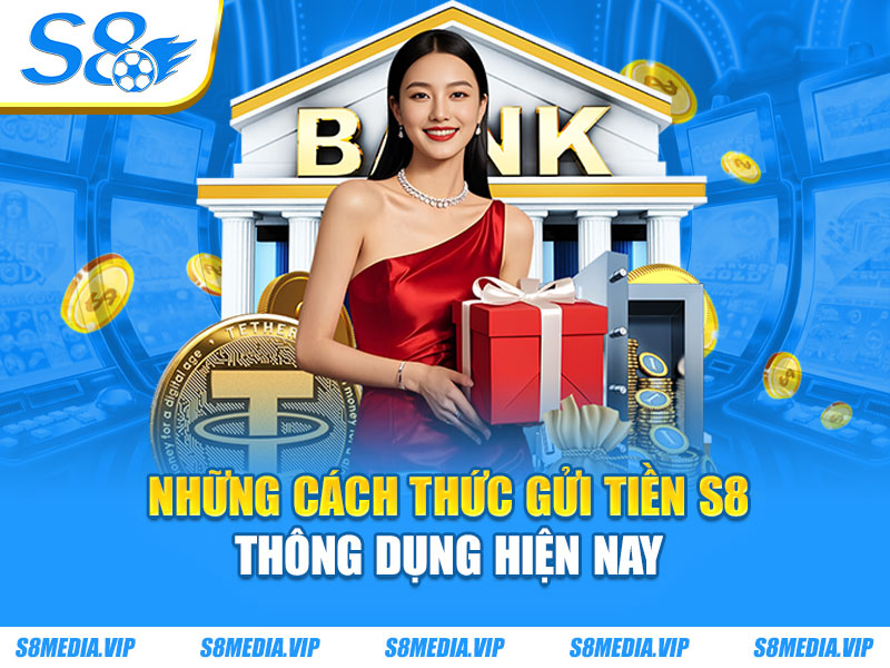 Những cách thức gửi tiền S8 thông dụng hiện nay