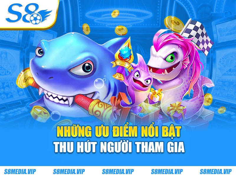 Những ưu điểm nổi bật thu hút người tham gia