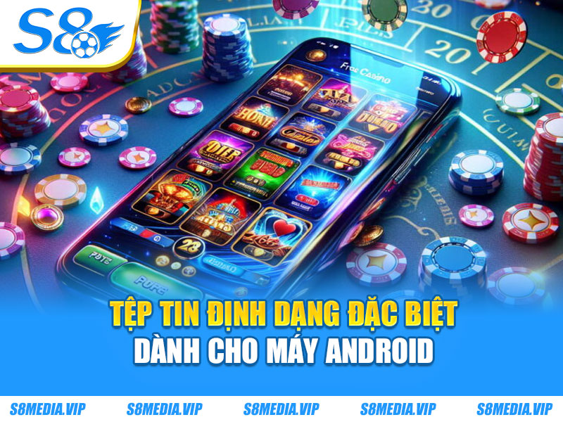 Tệp tin định dạng đặc biệt dành cho máy Android