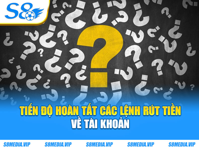 Tiến độ hoàn tất các lệnh rút tiền về tài khoản