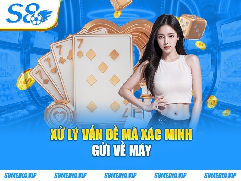 Xử lý vấn đề mã xác minh gửi về máy