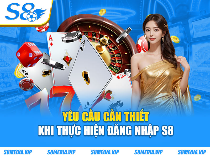 Yêu cầu cần thiết khi thực hiện đăng nhập S8